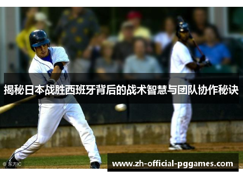 揭秘日本战胜西班牙背后的战术智慧与团队协作秘诀