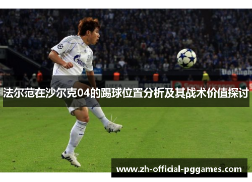 法尔范在沙尔克04的踢球位置分析及其战术价值探讨