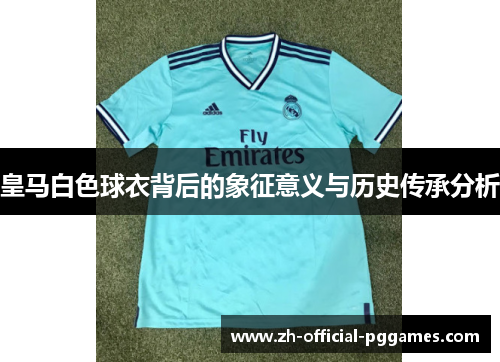 皇马白色球衣背后的象征意义与历史传承分析