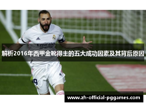 解析2016年西甲金靴得主的五大成功因素及其背后原因 解析2016年西甲金靴得主的五大成功因素及其背后原因