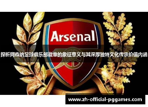 探析阿森纳足球俱乐部徽章的象征意义与其深厚独特文化传承价值内涵 探析阿森纳足球俱乐部徽章的象征意义与其深厚独特文化传承价值内涵
