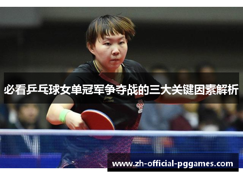 必看乒乓球女单冠军争夺战的三大关键因素解析