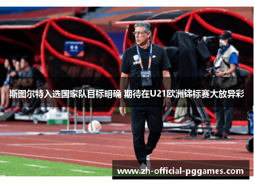 斯图尔特入选国家队目标明确 期待在U21欧洲锦标赛大放异彩