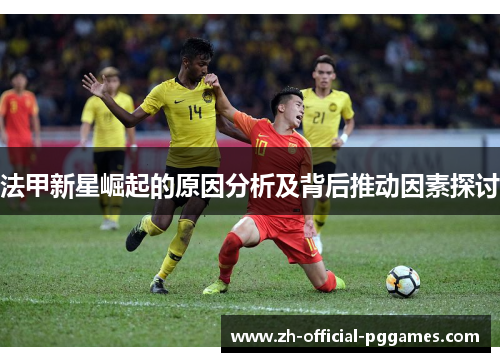 法甲新星崛起的原因分析及背后推动因素探讨