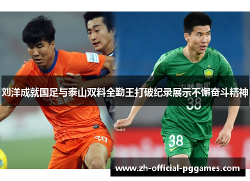 刘洋成就国足与泰山双料全勤王打破纪录展示不懈奋斗精神