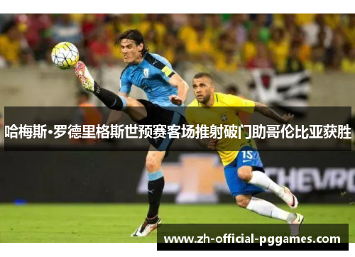 哈梅斯·罗德里格斯世预赛客场推射破门助哥伦比亚获胜 哈梅斯·罗德里格斯世预赛客场推射破门助哥伦比亚获胜