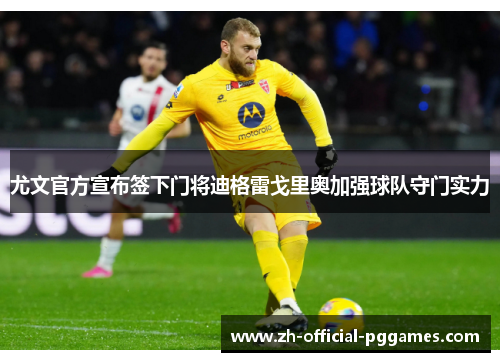 尤文官方宣布签下门将迪格雷戈里奥加强球队守门实力