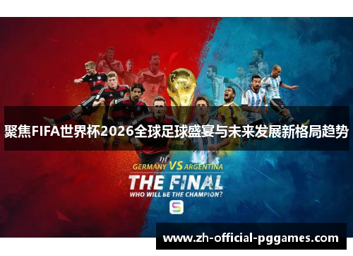 聚焦FIFA世界杯2026全球足球盛宴与未来发展新格局趋势