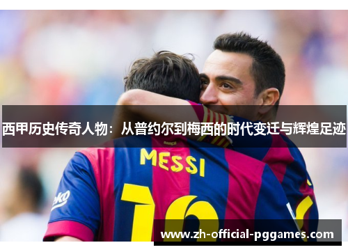 西甲历史传奇人物：从普约尔到梅西的时代变迁与辉煌足迹