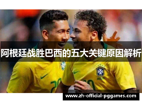 阿根廷战胜巴西的五大关键原因解析